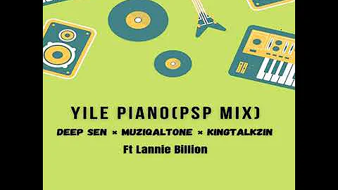 Yile piano (PSP Mix) Deep Sen x Muziqaltone x kingtalkzin Ft Lannie Billion