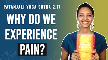 Patanjali Yoga Sutra 2.17 - Why Do We Experience Pain? | Yoga Teacher Training | Anvita Dixit