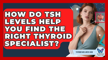 How Do TSH Levels Help You Find The Right Thyroid Specialist? - Thyroid Wellness Hub