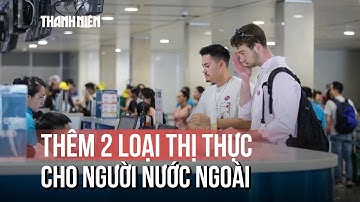 Từ 1/7/2026, thêm 2 loại thị thực cho người nước ngoài vào Việt Nam
