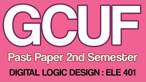 ELE 401 | Digital Logic Design Gcuf Past Paper