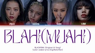 BLACKPINK - ‘BLAH!(MUAH!)’ (Original Ai Song) Color Coded Lyrics (Han/Eng/Rom)