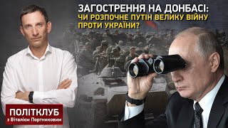 Обострение на Донбассе: начнет ли Путин большую войну против Украины? | Политклуб