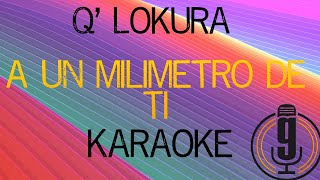 Q' Lokura - KARAOKE - A un milimetro de ti