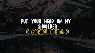 Michael Bublé - Put Your Head on My Shoulder (Lyrics)