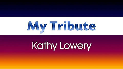 MY TRIBUTE (Kathy Lowery)