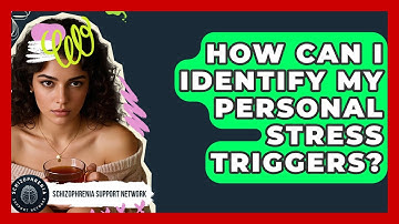 How Can I Identify My Personal Stress Triggers? - Schizophrenia Support Network
