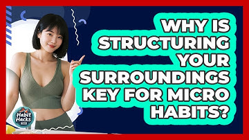Why Is Structuring Your Surroundings Key For **micro Habits**? - Habit Hacks Hub