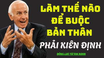 Cách Buộc Bản Thân Trở Nên Kiên Định và bền bỉ | Động Lực Từ Jim Rohn
