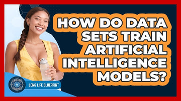 How Do Data Sets Train Artificial Intelligence Models? - Long Life Blueprint