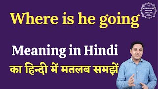 Where is he going meaning in Hindi | Where is he going ka matlab kya hota hai | English to hindi