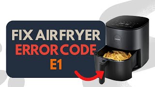 How to Fix Air Fryer Error Code E1 | Easy Troubleshooting Guide