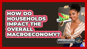 How Do Households Impact The Overall Macroeconomy? - Macroecon Experts
