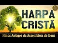 Harpa Cristã - Hinos Antigos da Assembléia de Deus - Os Melhores Louvores Antigos