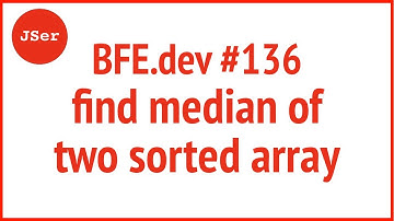 BFE.dev #136 find median of two sorted array | JSer - Front-End Interview questions