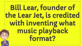 Celebrity Bill Lear, founder of the Lear Jet, is credited with inventing what music playback format? Wealth