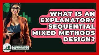 What Is An Explanatory Sequential Mixed Methods Design? - The Friendly Statistician