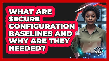 What Are Secure Configuration Baselines And Why Are They Needed?