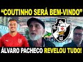 "O PHILIPPE COUTINHO SERÁ BEM-VINDO" ÁLVARO PACHECO FALA SOBRE CHEGADA AO VASCO E VOLTA DE COUTINHO