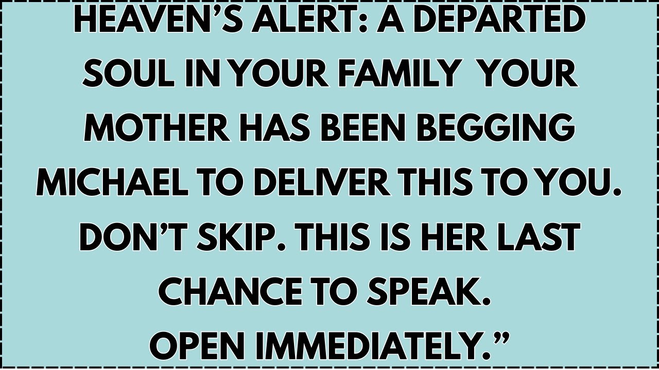♾️ Heaven’s alert: A departed soul in your family  your mother has been begging Michael to deliver..