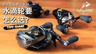 【FishingShare】水滴轮要怎么选？（新手钓鱼教学影片）| HOW TO CHOOSE A BAITCAST REEL?（FISHING VIDEOS FOR BEGINNERS）