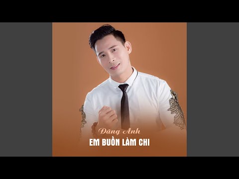 Đăng Anh, ST - Em Buồn Làm Chi
