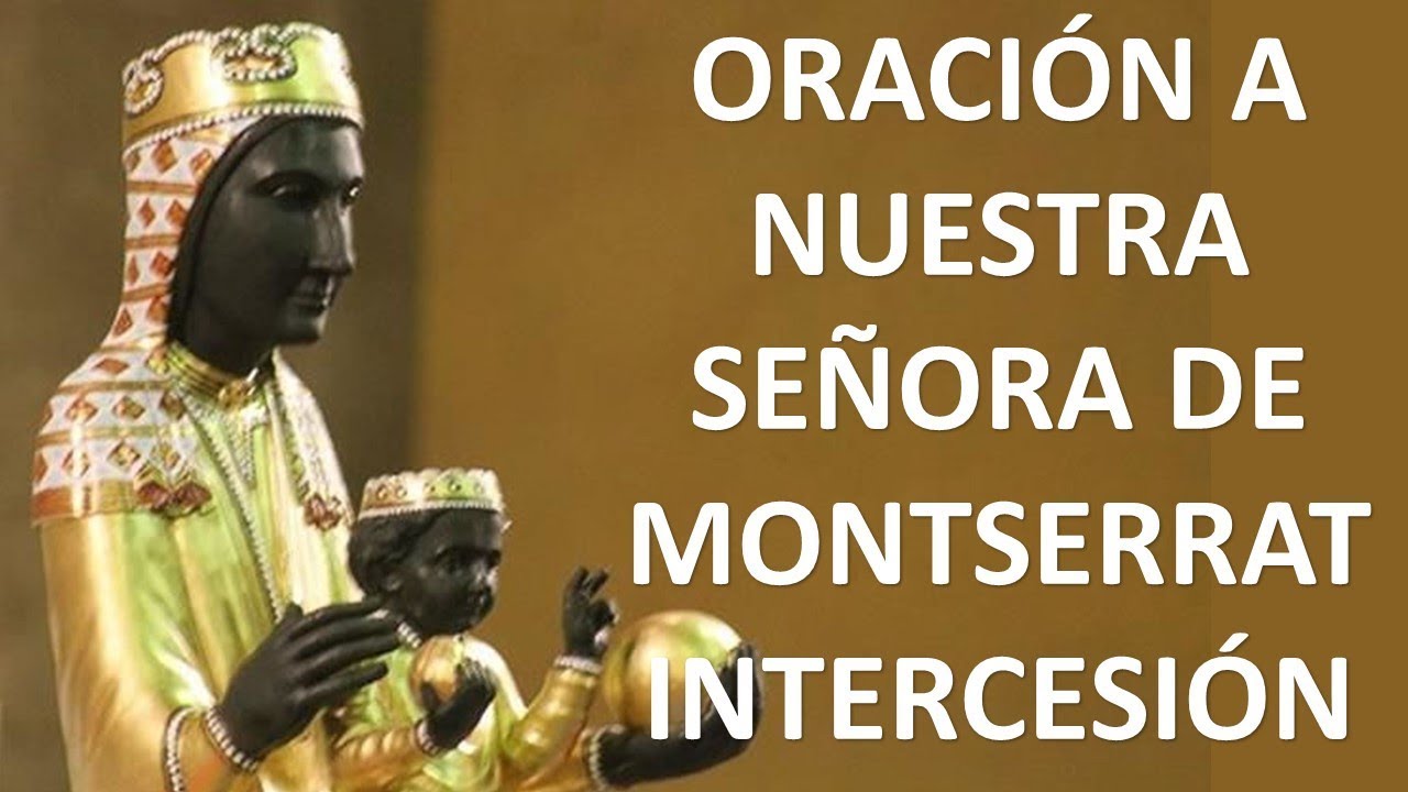 ORACIÓN A NUESTRA SEÑORA DE MONTSERRAT PARA PEDIR SU INTERCESIÓN ORACION Y PAZ YouTube ORACIÓN A NUESTRA SEÑORA DE MONTSERRAT PARA PEDIR SU INTERCESIÓN ORACION Y PAZ YouTube