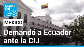 México demanda a Ecuador ante la CIJ y pide su suspensión de la ONU tras asalto a embajada