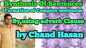 Synthesis of sentences . formation of complex sentences by using adverb Clause.