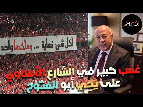 ردود أفعال غاضبة من كبار الأهلي وجماهيره ضد نائب رئيس البنك الأهلي يحي أبو الفتوح