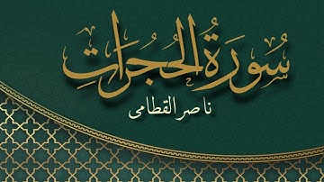 سورة الحجرات بصوت القارئ ناصر القطامي | Surat Al Hujurat Sheikh Nasser Al Qatami