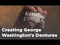 Creating George Washington's Dentures Creating George Washington's Dentures