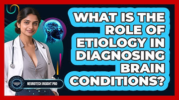 What Is The Role Of Etiology In Diagnosing Brain Conditions? - Neurotech Insight Pro