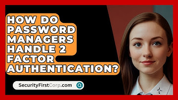 How Do Password Managers Handle 2 Factor Authentication? - SecurityFirstCorp.com
