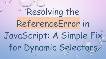 Resolving the ReferenceError in JavaScript: A Simple Fix for Dynamic Selectors