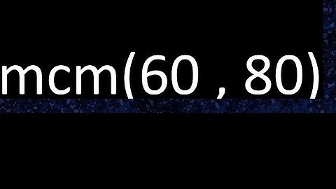 mcm 60 y 80 , minimo comun multiplo , mcm(60 , 80)= como se halla , ejemplos
