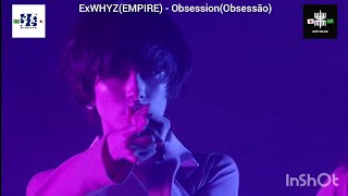 ExWHYZ (EMPIRE) - Obsession (Obsessão)