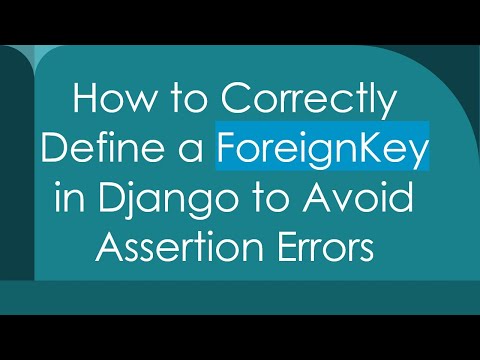 How to Correctly Define a ForeignKey in Django to Avoid Assertion Errors