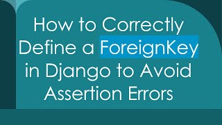 How to Correctly Define a ForeignKey in Django to Avoid Assertion Errors