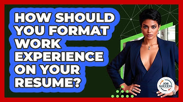 How Should You Format Work Experience On Your Resume? - Job Success Network