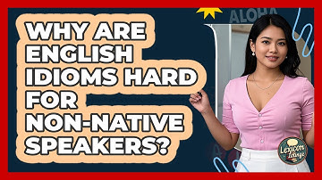 Why Are English Idioms Hard For Non-native Speakers? - Lexicon Lounge
