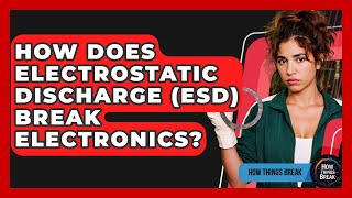 How Does Electrostatic Discharge (ESD) Break Electronics? - How Things Break