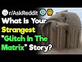 What Is Your Strangest "Glitch In The Matrix" Story? (r/AskReddit)