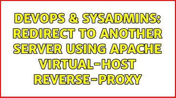 DevOps & SysAdmins: Redirect to another server using apache virtual-Host reverse-proxy