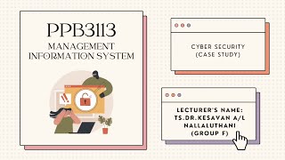 CYBER SECURITY (CASE STUDY ): MANAGEMENT INFORMATION SYSTEM (PPB3113)(GROUP F)