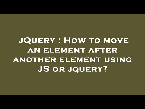 jQuery : How to move an element after another element using JS or jquery?