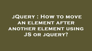 jQuery : How to move an element after another element using JS or jquery