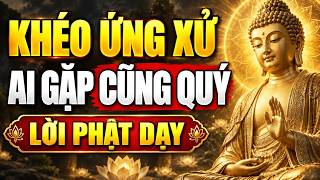 Khéo Ứng Xử Theo Lời Phật Dạy, Ai Gặp Cũng Quý Mến, Mọi Mối Quan Hệ An Hòa