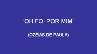 Video thumbnail of "OH FOI POR MIM (OZÉIAS DE PAULA)"