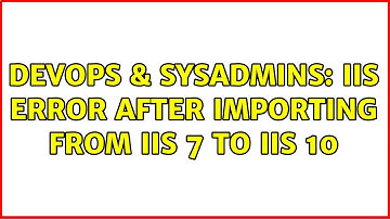 DevOps & SysAdmins: IIS Error after importing from IIS 7 to IIS 10